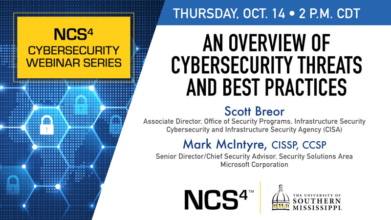 An Overview of Cybersecurity Threats and Best Practices is scheduled for Thursday, Oct. 14 at 2 p.m. (CDT) and presented by Scott Breor, CISA’s Associate Director, Office of Security Programs, Infrastructure Security; and Mark McIntyre, CISSP, CCSP, Microsoft’s Senior Director/Chief Security Advisor, Security Solutions Area
